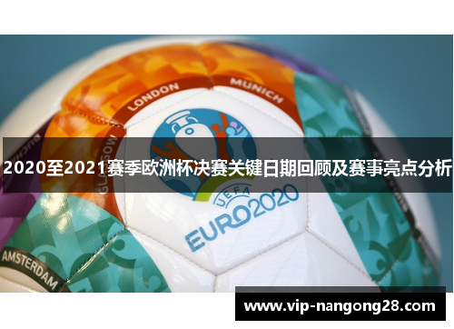 2020至2021赛季欧洲杯决赛关键日期回顾及赛事亮点分析
