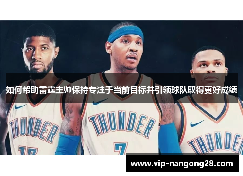 如何帮助雷霆主帅保持专注于当前目标并引领球队取得更好成绩