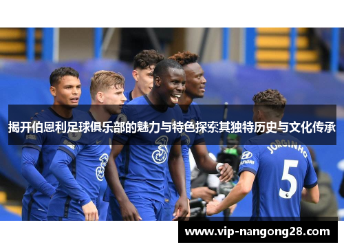 揭开伯恩利足球俱乐部的魅力与特色探索其独特历史与文化传承