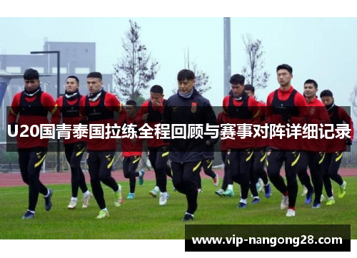 U20国青泰国拉练全程回顾与赛事对阵详细记录